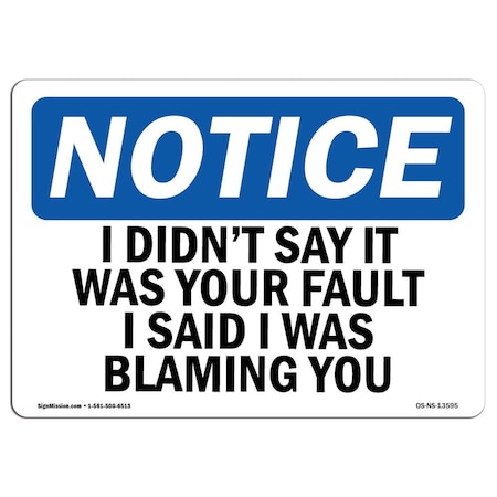 Signmission OSHA Sign, I Didn't Say It Was Your Fault I Said I, 10in X 7in Aluminum, 7" W, 10" L, Landscape OS-NS-A-710-L-13595